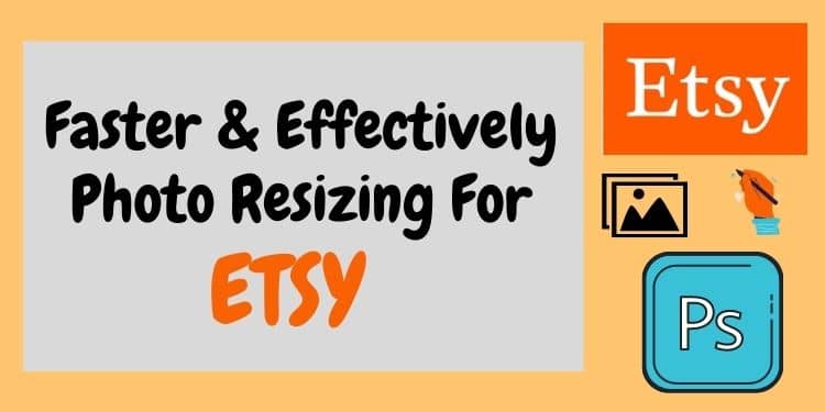 How to Resize Photos for Etsy Faster And Effectively