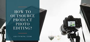 How to outsource product photo editing