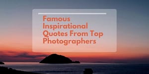 Famous Inspirational Quotes From Top Photographers
