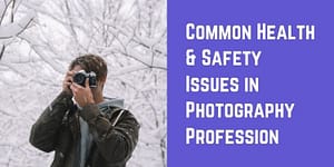 Common Health & Safety Issues in Photography Profession